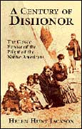 A Century of Dishonor : The Classic Expose of the Plight of the Native Americans