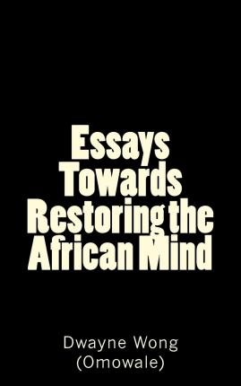 Essays Towards Restoring the African Mind