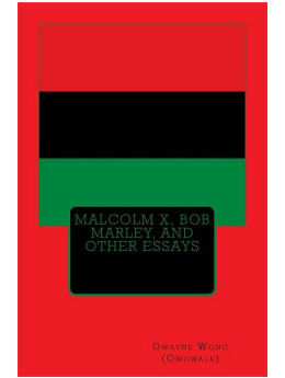 Malcolm X, Bob Marley, and Other Essays