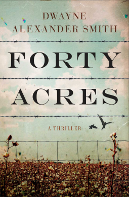 Forty Acres by Dwayne Alexander Smith Forty Acres by Dwayne Alexander Smith